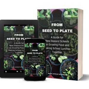 From Seed to Plate - A Guide for New Zealand Schools on Growing Food and Making School Lunches Together